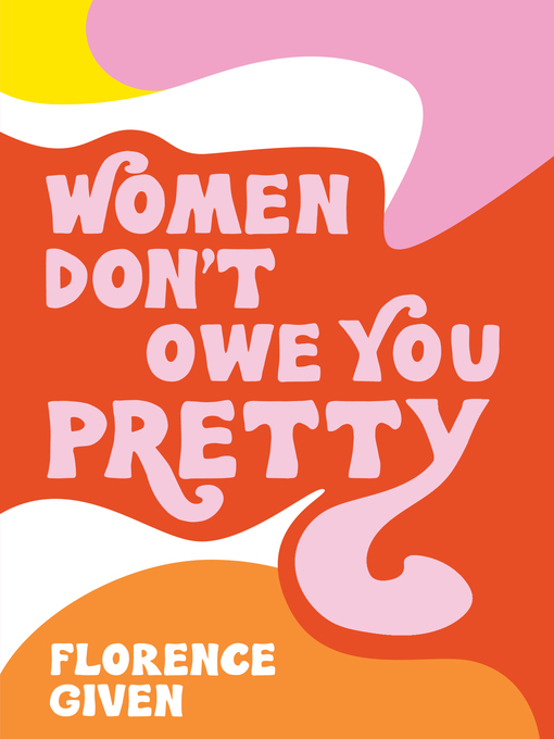 Title details for Women Don't Owe You Pretty by Florence Given - Available